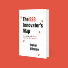 Download your free copy of Daniel Elizalde's bestselling book: The B2B Innovator’s Map