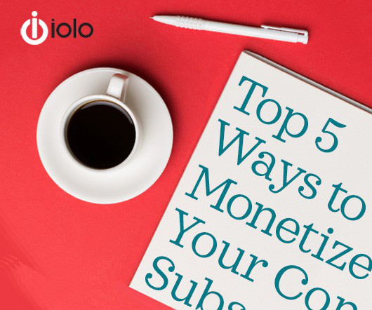 Guide to the Top 5 Ways to Monetize Your Subscriber Base
