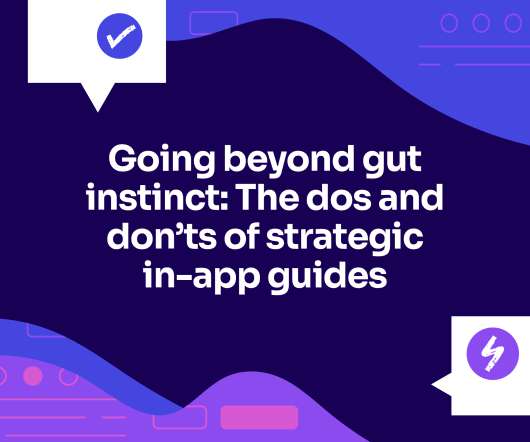 Going Beyond Gut Instinct: The Do’s and Don’ts of Strategic In-App Guides