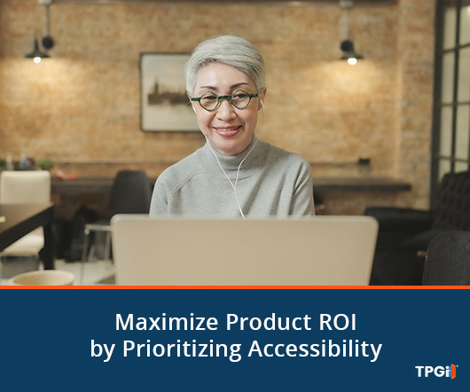 How to Maximize Product ROI By Prioritizing Accessibility