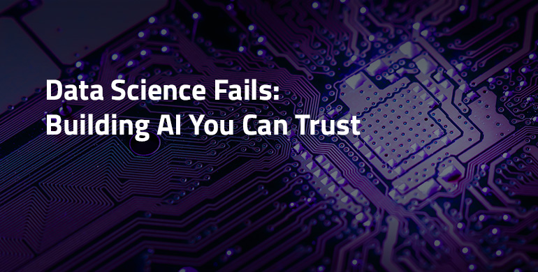 Data Science Fails: Building AI You Can Trust