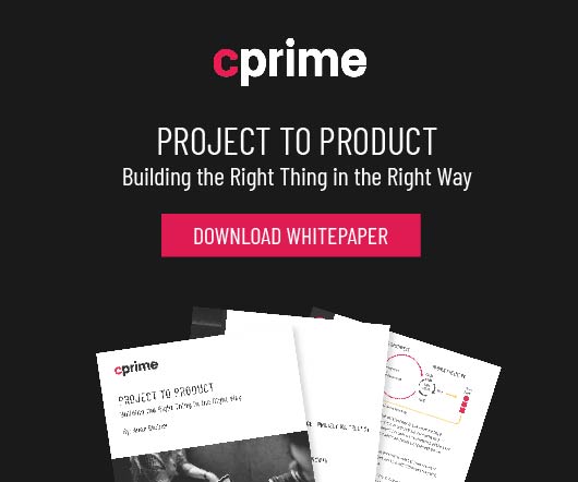 PROJECT TO PRODUCT: Building the Right Thing in the Right Way
